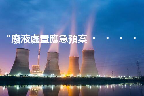 “廢液處置應急預案，綠色守護，安全無憂新篇章”